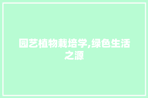 园艺植物栽培学,绿色生活之源