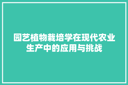园艺植物栽培学在现代农业生产中的应用与挑战