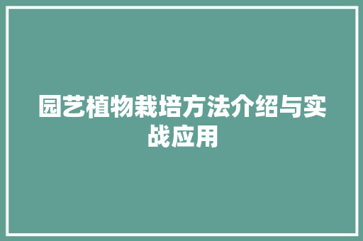 园艺植物栽培方法介绍与实战应用