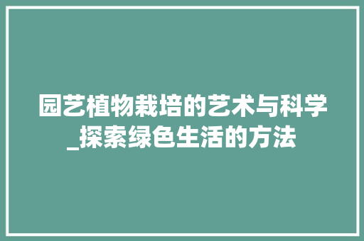 园艺植物栽培的艺术与科学_探索绿色生活的方法