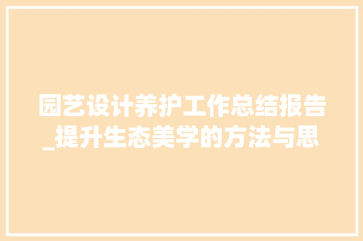 园艺设计养护工作总结报告_提升生态美学的方法与思考