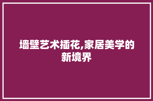 墙壁艺术插花,家居美学的新境界