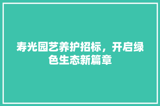 寿光园艺养护招标，开启绿色生态新篇章