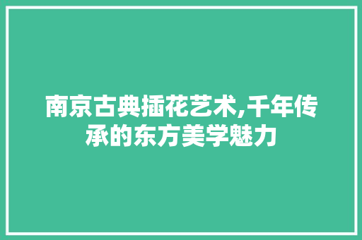 南京古典插花艺术,千年传承的东方美学魅力