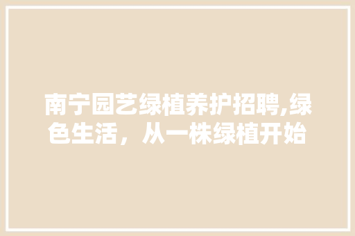 南宁园艺绿植养护招聘,绿色生活，从一株绿植开始