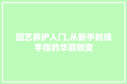 园艺养护入门,从新手到绿手指的华丽蜕变