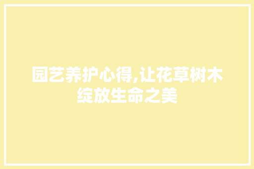 园艺养护心得,让花草树木绽放生命之美