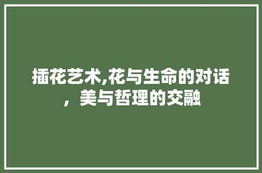 插花艺术,花与生命的对话，美与哲理的交融 花朵知识