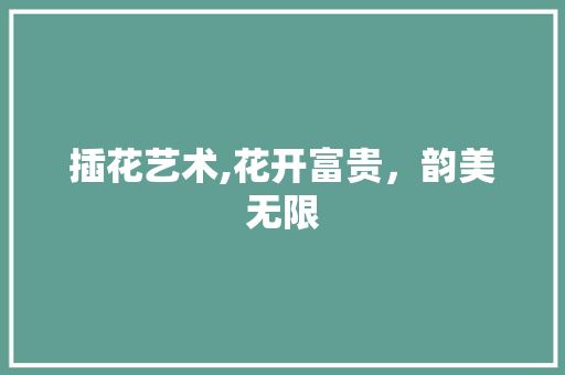 插花艺术,花开富贵，韵美无限