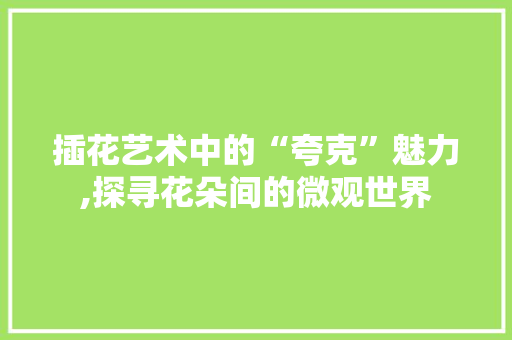 插花艺术中的“夸克”魅力,探寻花朵间的微观世界