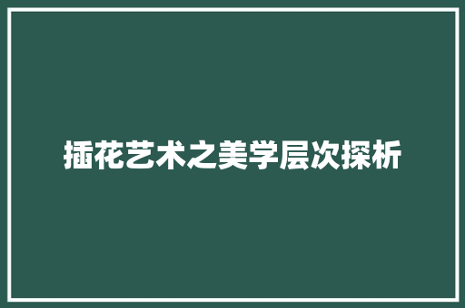 插花艺术之美学层次探析