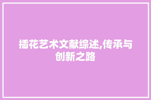 插花艺术文献综述,传承与创新之路