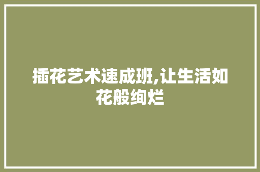 插花艺术速成班,让生活如花般绚烂 土壤施肥