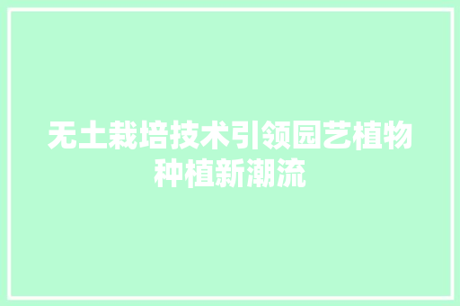无土栽培技术引领园艺植物种植新潮流
