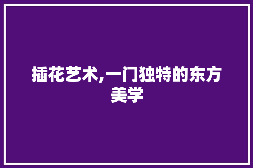 插花艺术,一门独特的东方美学