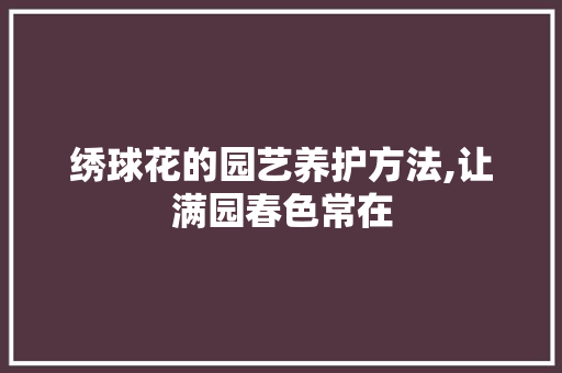 绣球花的园艺养护方法,让满园春色常在