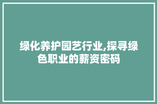 绿化养护园艺行业,探寻绿色职业的薪资密码 植物种类