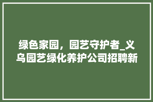 绿色家园，园艺守护者_义乌园艺绿化养护公司招聘新成员