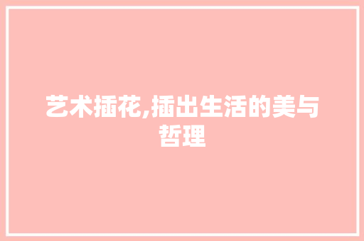 艺术插花,插出生活的美与哲理 番茄病虫害防治