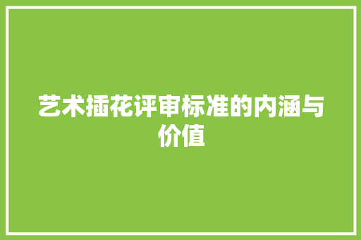 艺术插花评审标准的内涵与价值