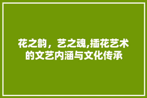 花之韵，艺之魂,插花艺术的文艺内涵与文化传承 番茄病虫害防治