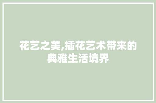 花艺之美,插花艺术带来的典雅生活境界 番茄病虫害防治