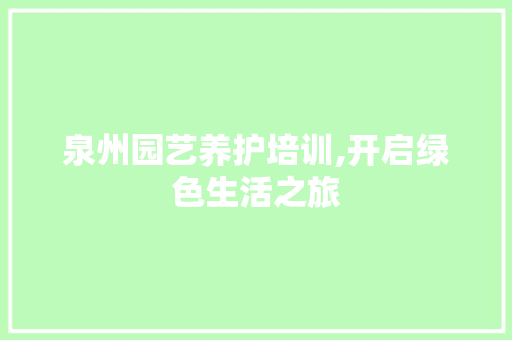 泉州园艺养护培训,开启绿色生活之旅