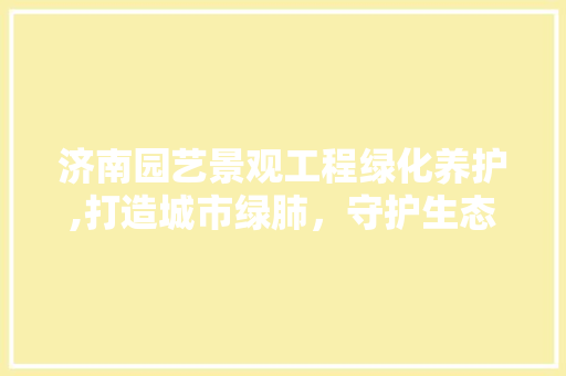 济南园艺景观工程绿化养护,打造城市绿肺，守护生态平衡 番茄病虫害防治