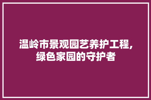 温岭市景观园艺养护工程,绿色家园的守护者