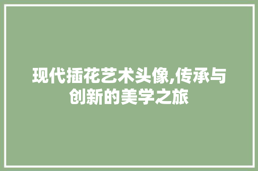现代插花艺术头像,传承与创新的美学之旅 番茄病虫害防治