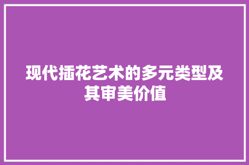 现代插花艺术的多元类型及其审美价值 番茄病虫害防治