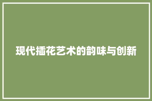 现代插花艺术的韵味与创新