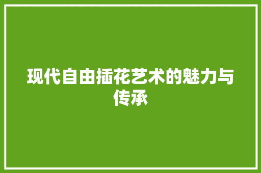 现代自由插花艺术的魅力与传承