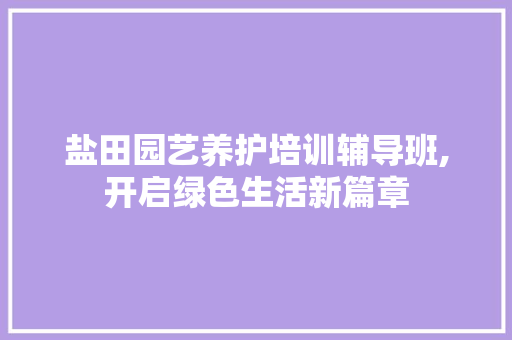 盐田园艺养护培训辅导班,开启绿色生活新篇章 土壤施肥