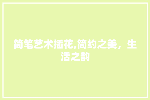 简笔艺术插花,简约之美，生活之韵 番茄病虫害防治