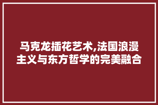 马克龙插花艺术,法国浪漫主义与东方哲学的完美融合