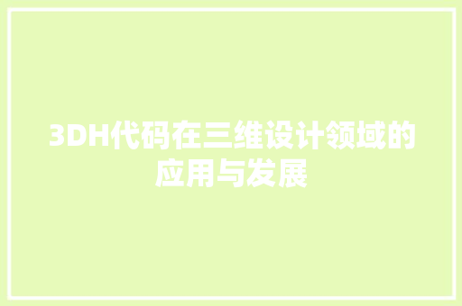 3DH代码在三维设计领域的应用与发展 种植技巧 3DH代码在三维设计领域的应用与发展 种植技巧