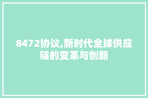 8472协议,新时代全球供应链的变革与创新