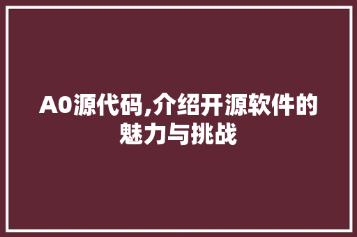 A0源代码,介绍开源软件的魅力与挑战