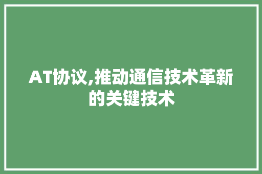 AT协议,推动通信技术革新的关键技术