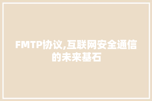 FMTP协议,互联网安全通信的未来基石