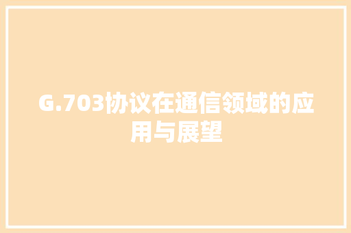 G.703协议在通信领域的应用与展望