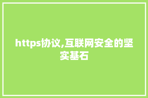 https协议,互联网安全的坚实基石 农业常识
