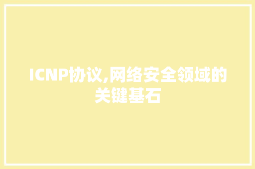 ICNP协议,网络安全领域的关键基石 花朵知识