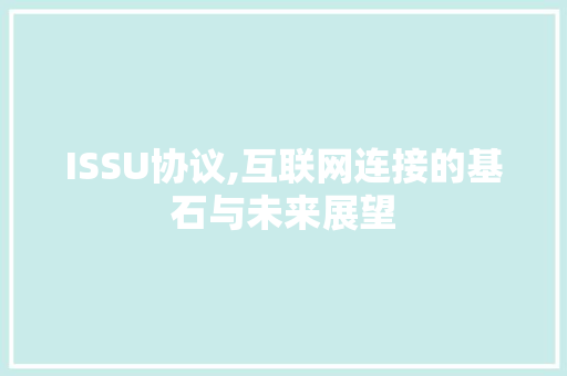 ISSU协议,互联网连接的基石与未来展望 番茄种植技巧