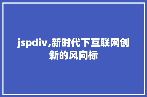 jspdiv,新时代下互联网创新的风向标