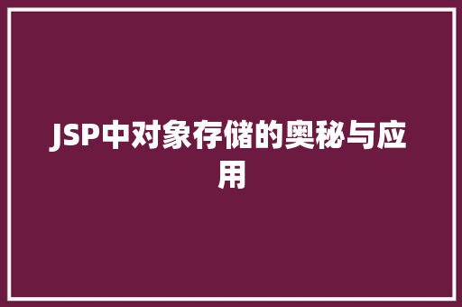 JSP中对象存储的奥秘与应用 JSP中对象存储的奥秘与应用