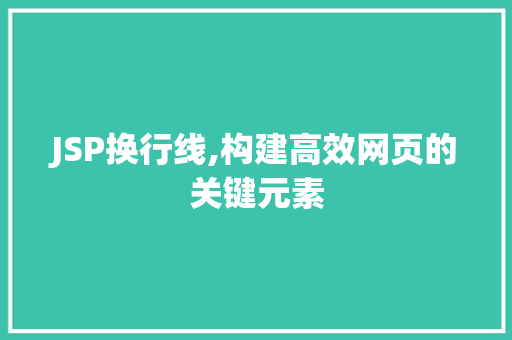 JSP换行线,构建高效网页的关键元素