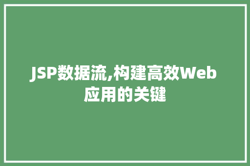 JSP数据流,构建高效Web应用的关键 花朵知识