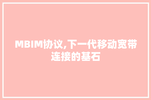 MBIM协议,下一代移动宽带连接的基石 农业常识